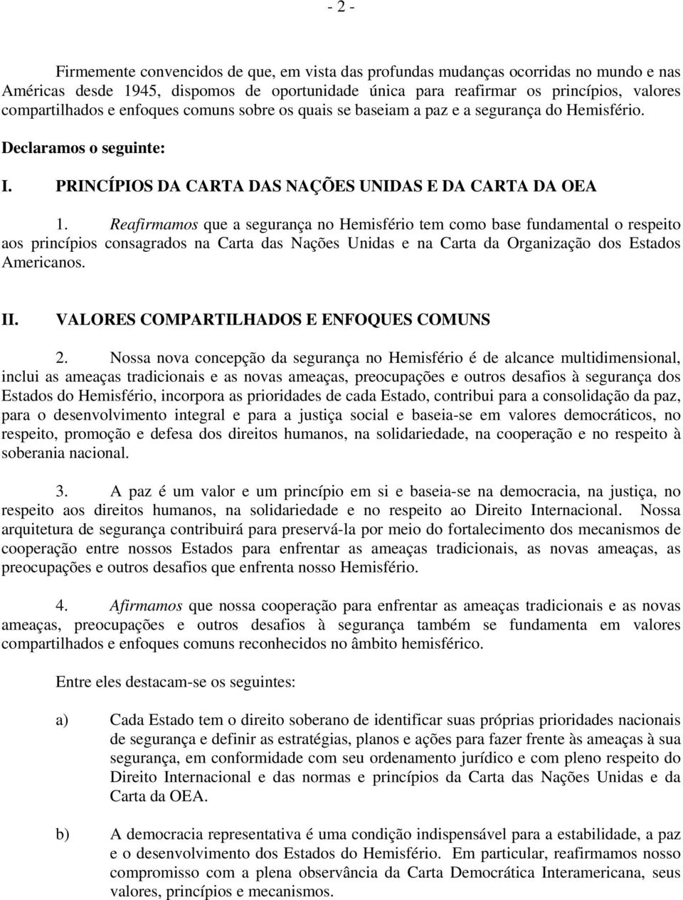 Reafirmamos que a segurança no Hemisfério tem como base fundamental o respeito aos princípios consagrados na Carta das Nações Unidas e na Carta da Organização dos Estados Americanos. II.