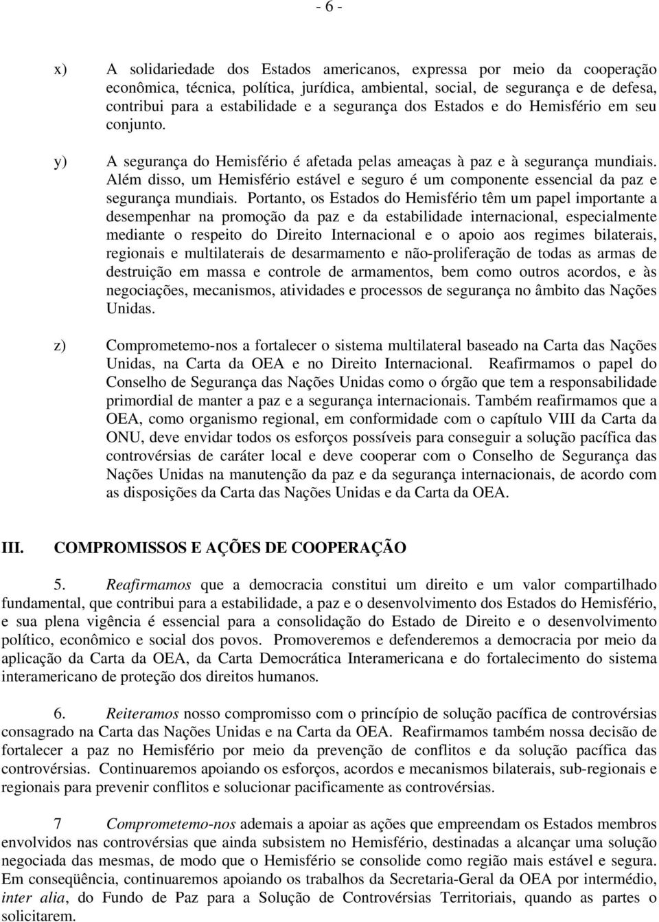 Além disso, um Hemisfério estável e seguro é um componente essencial da paz e segurança mundiais.