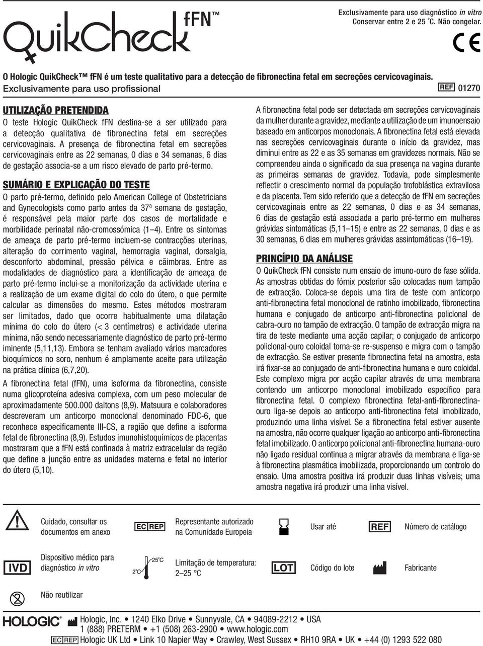 cervicovaginais. A presença de fibronectina fetal em secreções cervicovaginais entre as 22 semanas, 0 dias e 34 semanas, 6 dias de gestação associa-se a um risco elevado de parto pré-termo.