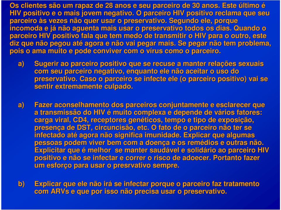 Quando o parceiro HIV positivo fala que tem medo de transmitir o HIV para o outro, este diz que não pegou até agora e não vai pegar mais.