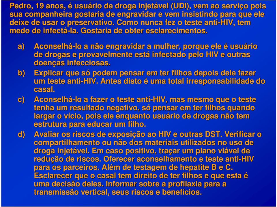 a) Aconselhá-lo lo a não engravidar a mulher, porque ele é usuário de drogas e provavelmente está infectado pelo HIV e outras doenças infecciosas.