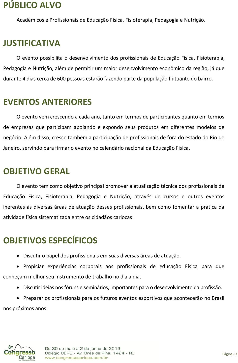 durante 4 dias cerca de 600 pessoas estarão fazendo parte da população flutuante do bairro.