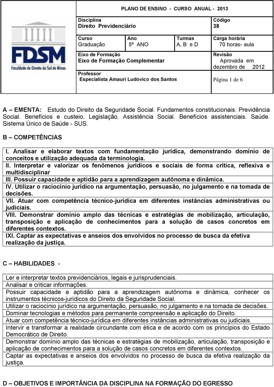 Analisar e elaborar textos com fundamentação jurídica, demonstrando domínio de conceitos e utilização adequada da terminologia. II.