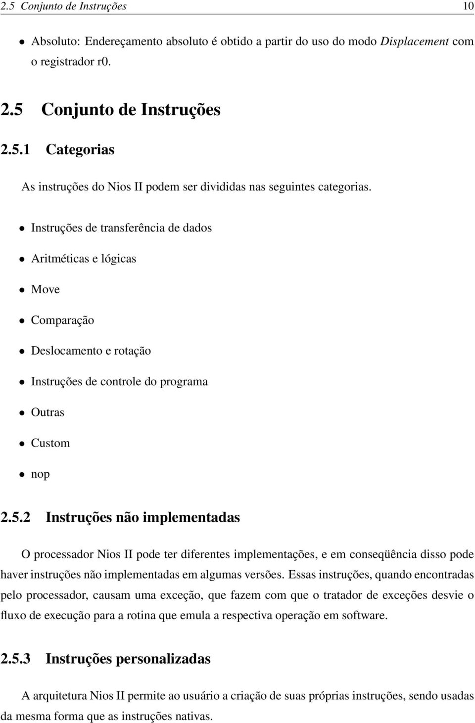 2 Instruções não implementadas O processador Nios II pode ter diferentes implementações, e em conseqüência disso pode haver instruções não implementadas em algumas versões.