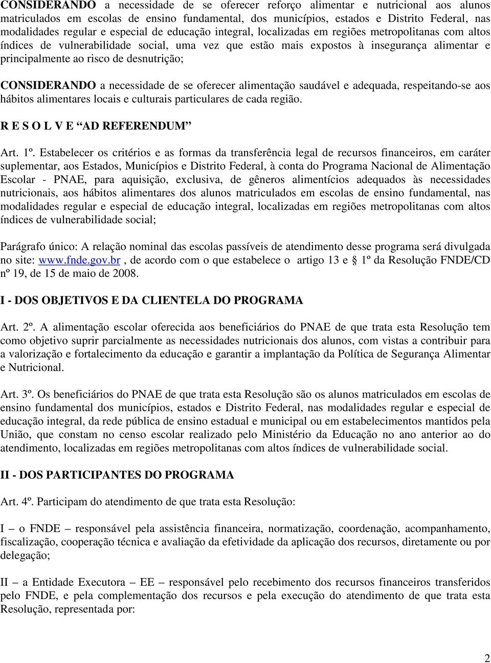 de desnutrição; CONSIDERANDO a necessidade de se oferecer alimentação saudável e adequada, respeitando-se aos hábitos alimentares locais e culturais particulares de cada região.