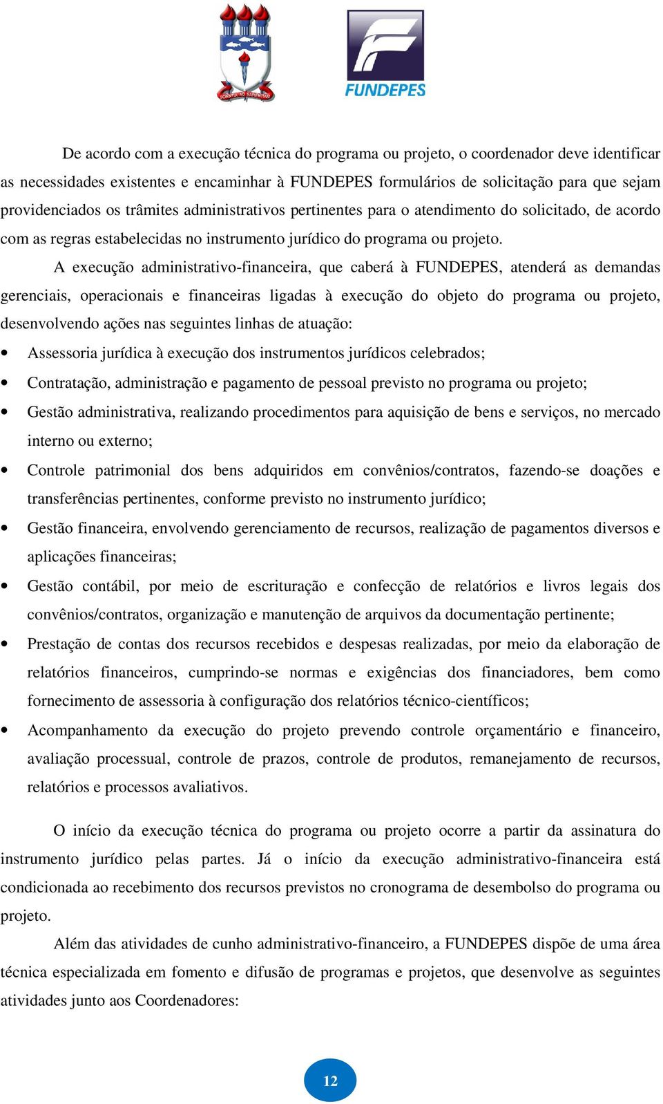 A execução administrativo-financeira, que caberá à FUNDEPES, atenderá as demandas gerenciais, operacionais e financeiras ligadas à execução do objeto do programa ou projeto, desenvolvendo ações nas