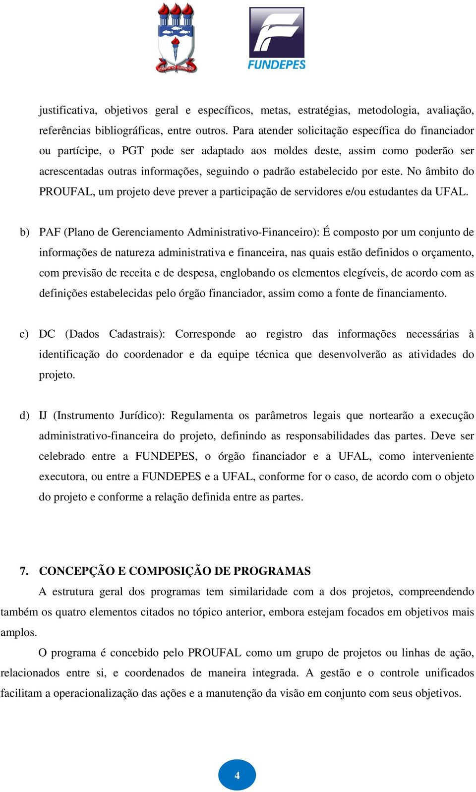 No âmbito do PROUFAL, um projeto deve prever a participação de servidores e/ou estudantes da UFAL.