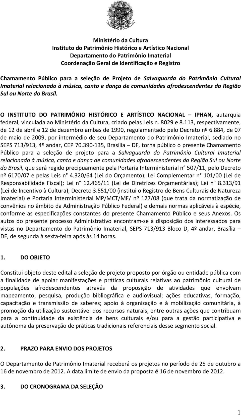 O INSTITUTO DO PATRIMÔNIO HISTÓRICO E ARTÍSTICO NACIONAL IPHAN, autarquia federal, vinculada ao Ministério da Cultura, criado pelas Leis n. 8029 e 8.