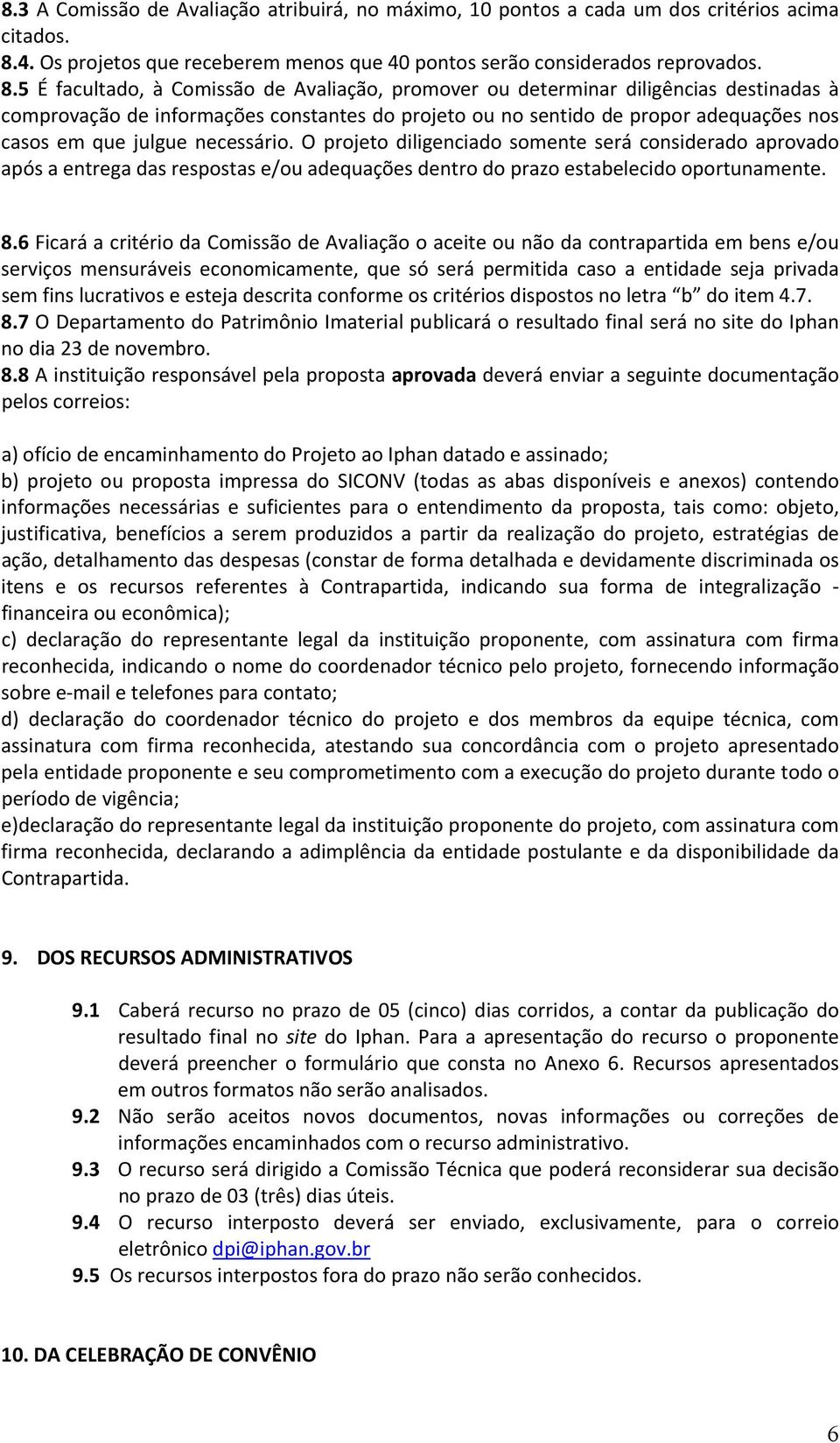 5 É facultado, à Comissão de Avaliação, promover ou determinar diligências destinadas à comprovação de informações constantes do projeto ou no sentido de propor adequações nos casos em que julgue