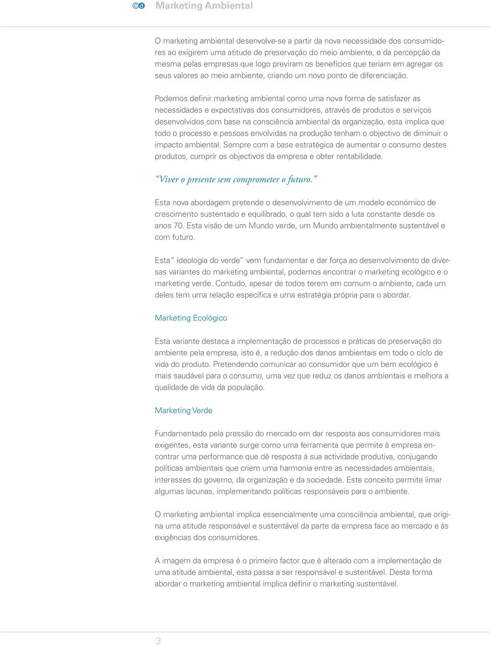 Podemos definir marketing ambiental como uma nova forma de satisfazer as necessidades e expectativas dos consumidores, através de produtos e serviços desenvolvidos com base na consciência ambiental