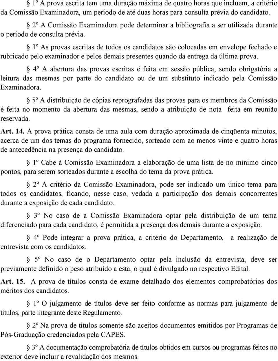 3º As provas escritas de todos os candidatos são colocadas em envelope fechado e rubricado pelo examinador e pelos demais presentes quando da entrega da última prova.