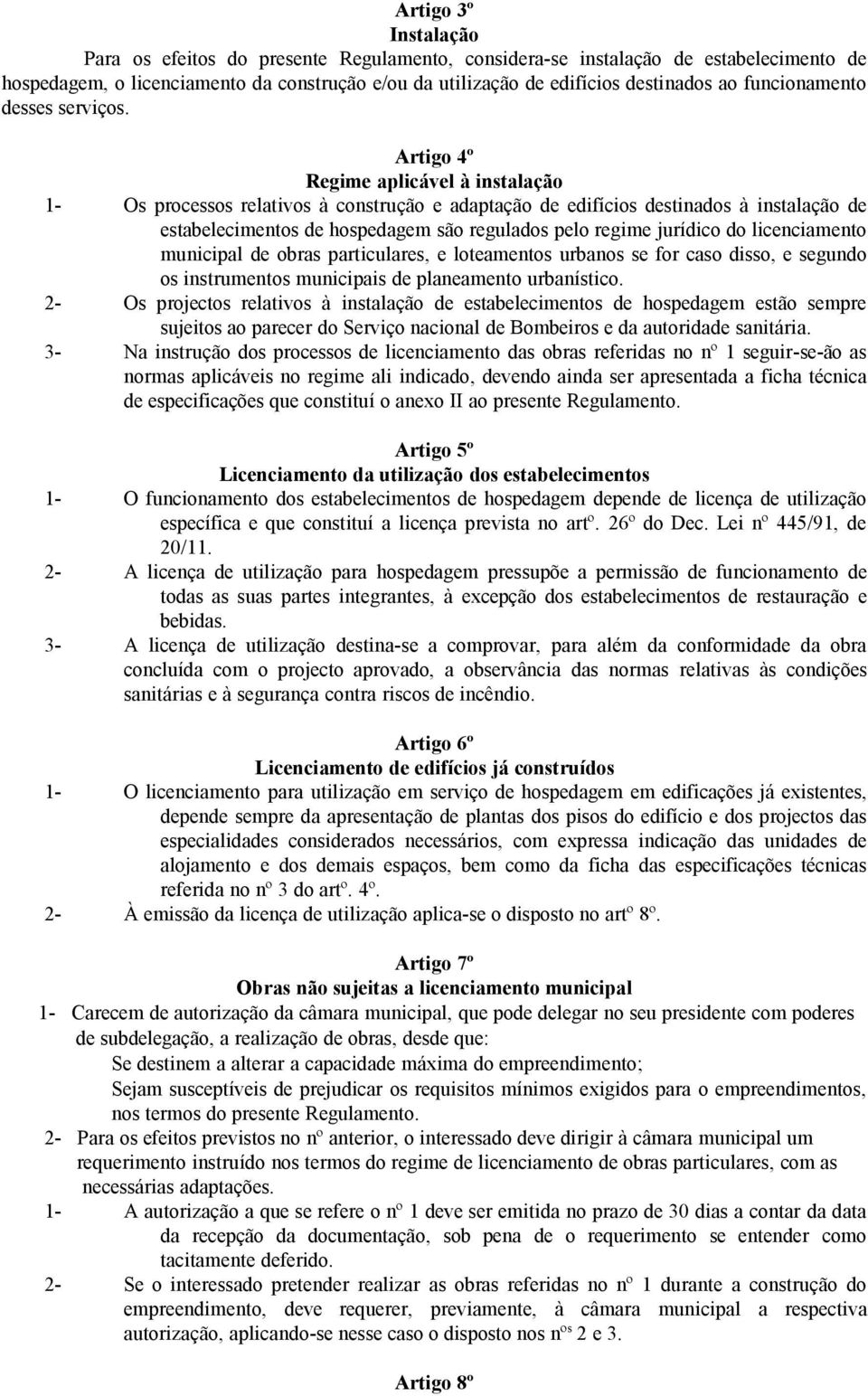 Artigo 4º Regime aplicável à instalação 1- Os processos relativos à construção e adaptação de edifícios destinados à instalação de estabelecimentos de hospedagem são regulados pelo regime jurídico do