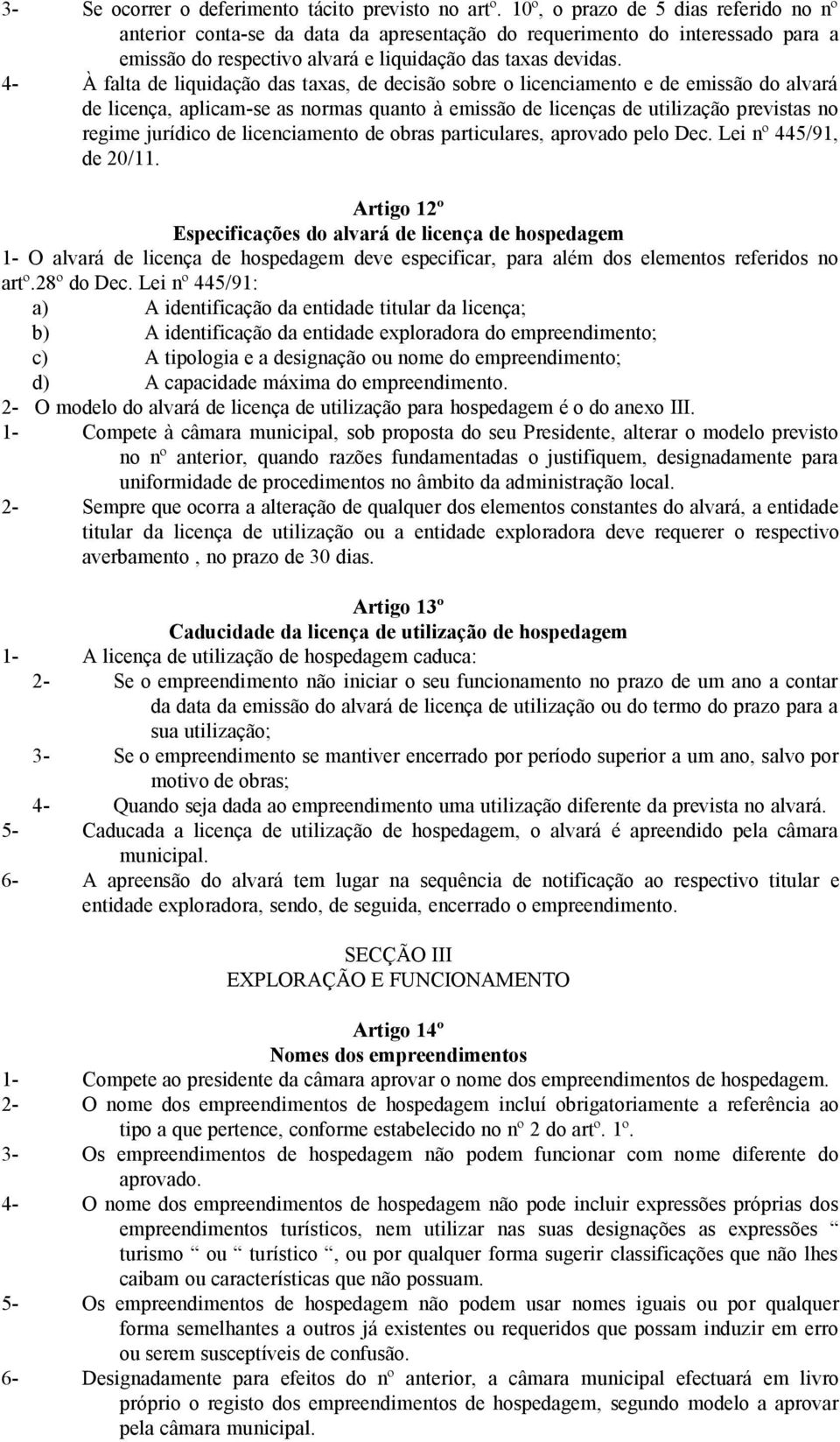 4- À falta de liquidação das taxas, de decisão sobre o licenciamento e de emissão do alvará de licença, aplicam-se as normas quanto à emissão de licenças de utilização previstas no regime jurídico de