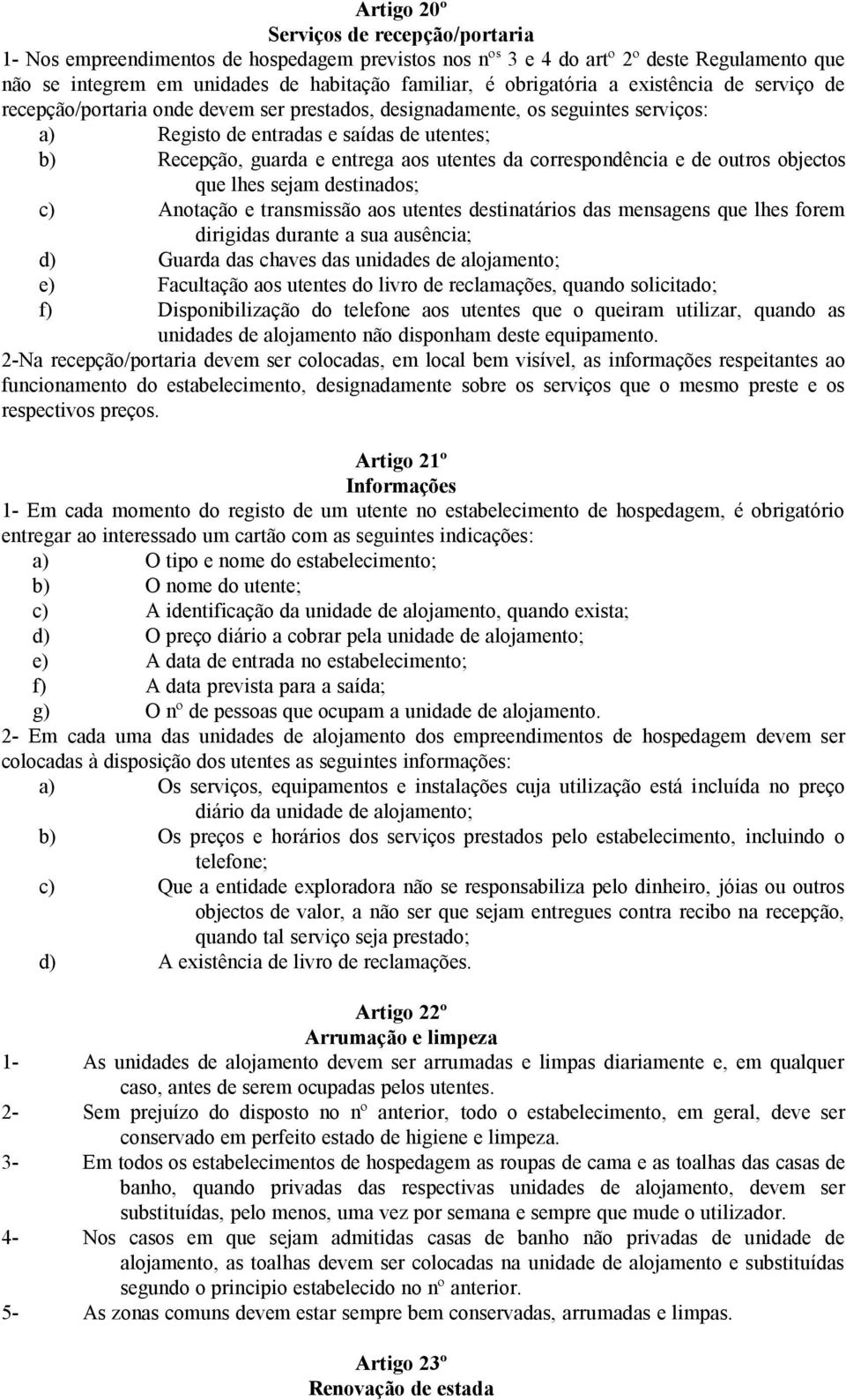 correspondência e de outros objectos que lhes sejam destinados; c) Anotação e transmissão aos utentes destinatários das mensagens que lhes forem dirigidas durante a sua ausência; d) Guarda das chaves