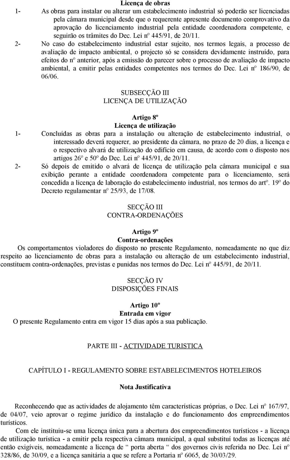 2- No caso do estabelecimento industrial estar sujeito, nos termos legais, a processo de avaliação de impacto ambiental, o projecto só se considera devidamente instruído, para efeitos do nº anterior,