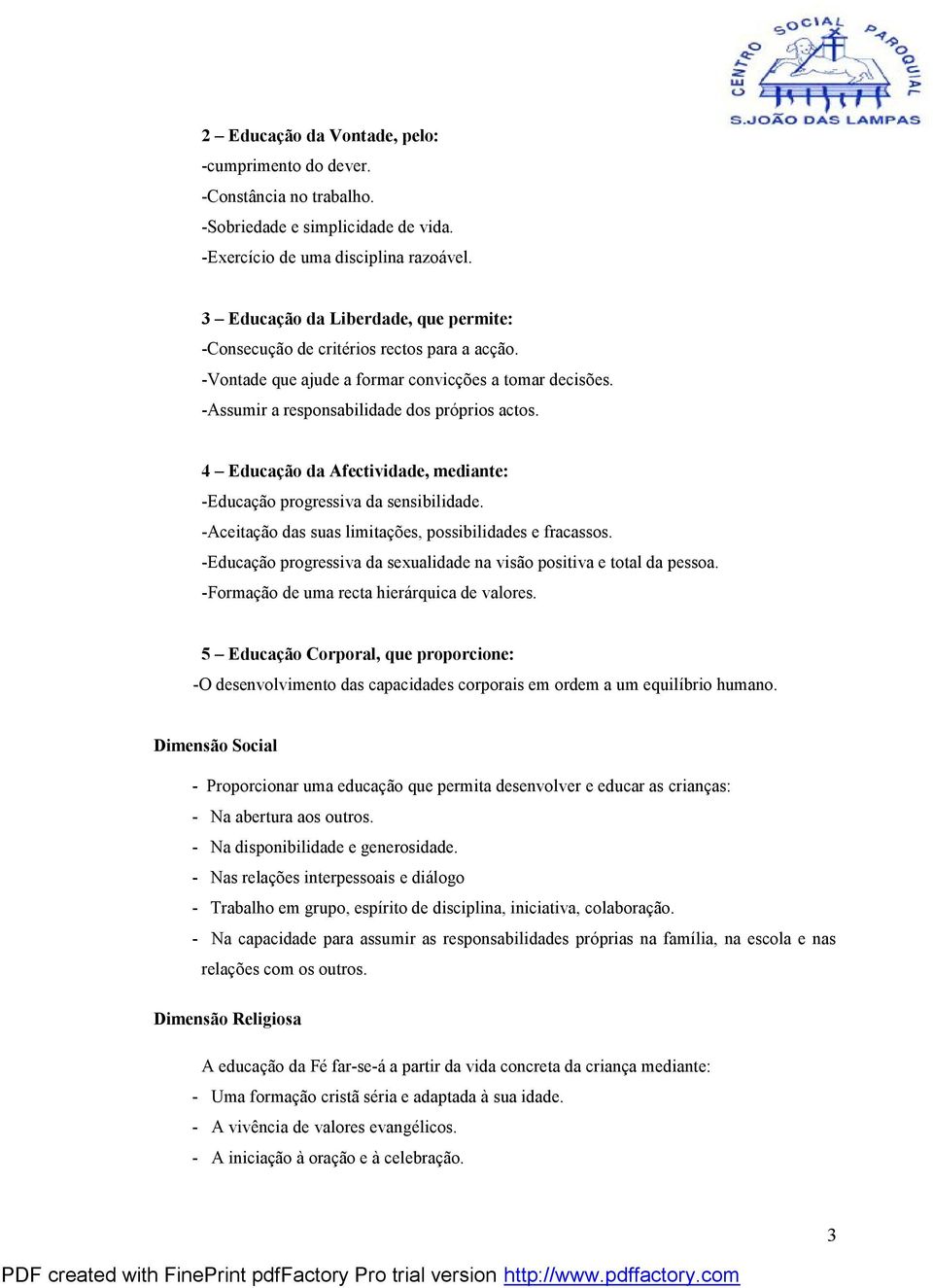 4 Educação da Afectividade, mediante: -Educação progressiva da sensibilidade. -Aceitação das suas limitações, possibilidades e fracassos.