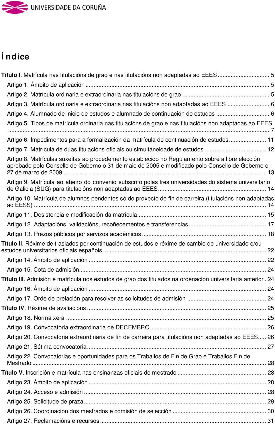 Alumnado de inicio de estudos e alumnado de continuación de estudos... 6 Artigo 5. Tipos de matrícula ordinaria nas titulacións de grao e nas titulacións non adaptadas ao EEES... 7 Artigo 6.