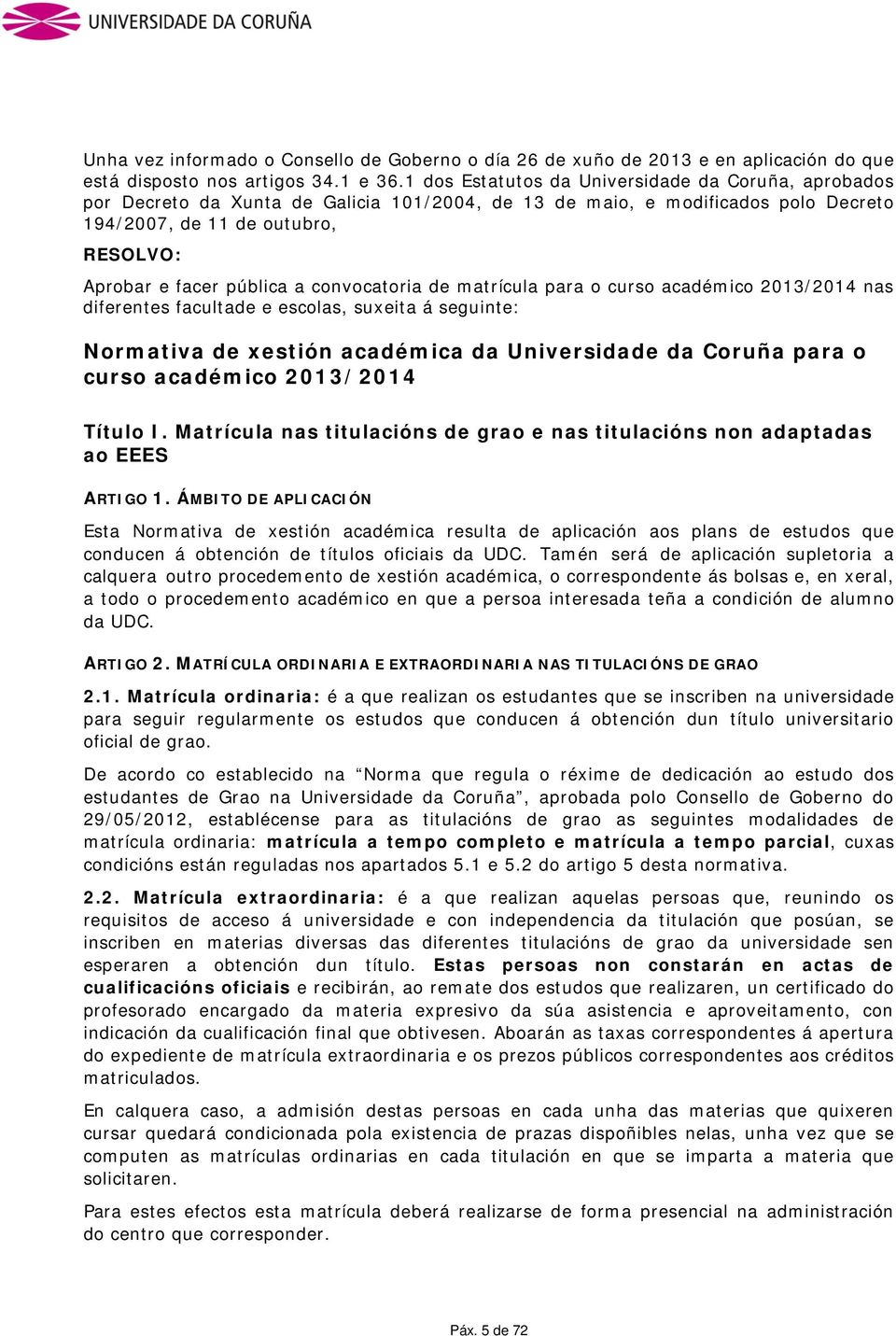 convocatoria de matrícula para o curso académico 2013/2014 nas diferentes facultade e escolas, suxeita á seguinte: Normativa de xestión académica da Universidade da Coruña para o curso académico
