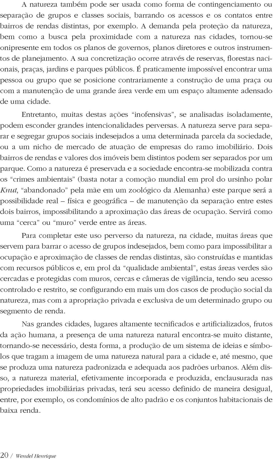 planejamento. A sua concretização ocorre através de reservas, florestas nacionais, praças, jardins e parques públicos.