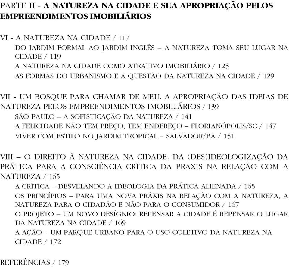 A APROPRIAÇÃO DAS IDEIAS DE NATUREZA PELOS EMPREENDIMENTOS IMOBILIÁRIOS / 139 SÃO PAULO A SOFISTICAÇÃO DA NATUREZA / 141 A FELICIDADE NÃO TEM PREÇO, TEM ENDEREÇO FLORIANÓPOLIS/SC / 147 VIVER COM