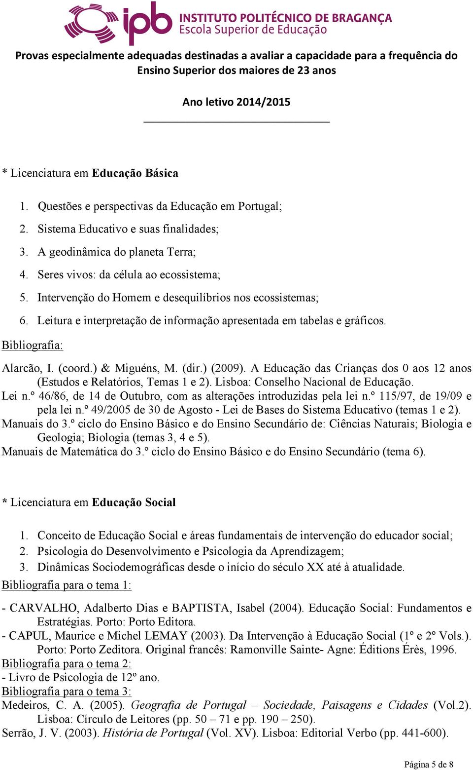 (coord.) & Miguéns, M. (dir.) (2009). A Educação das Crianças dos 0 aos 12 anos (Estudos e Relatórios, Temas 1 e 2). Lisboa: Conselho Nacional de Educação. Lei n.