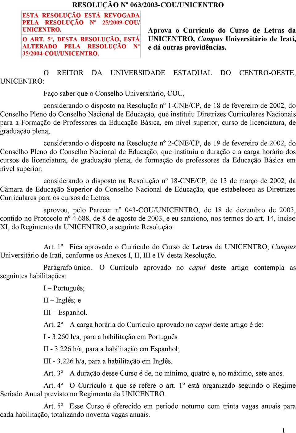 O REITOR DA UNIVERSIDADE ESTADUAL DO CENTRO-OESTE, UNICENTRO: Faço saber que o Conselho Universitário, COU, considerando o disposto na Resolução nº 1-CNE/CP, de 18 de fevereiro de 2002, do Conselho