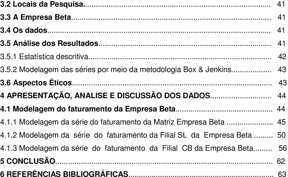 .. 45 4.. Modelagem da série do faurameno da Filial SL da Empresa Bea... 50 4..3 Modelagem da série do faurameno da Filial CB da Empresa Bea.