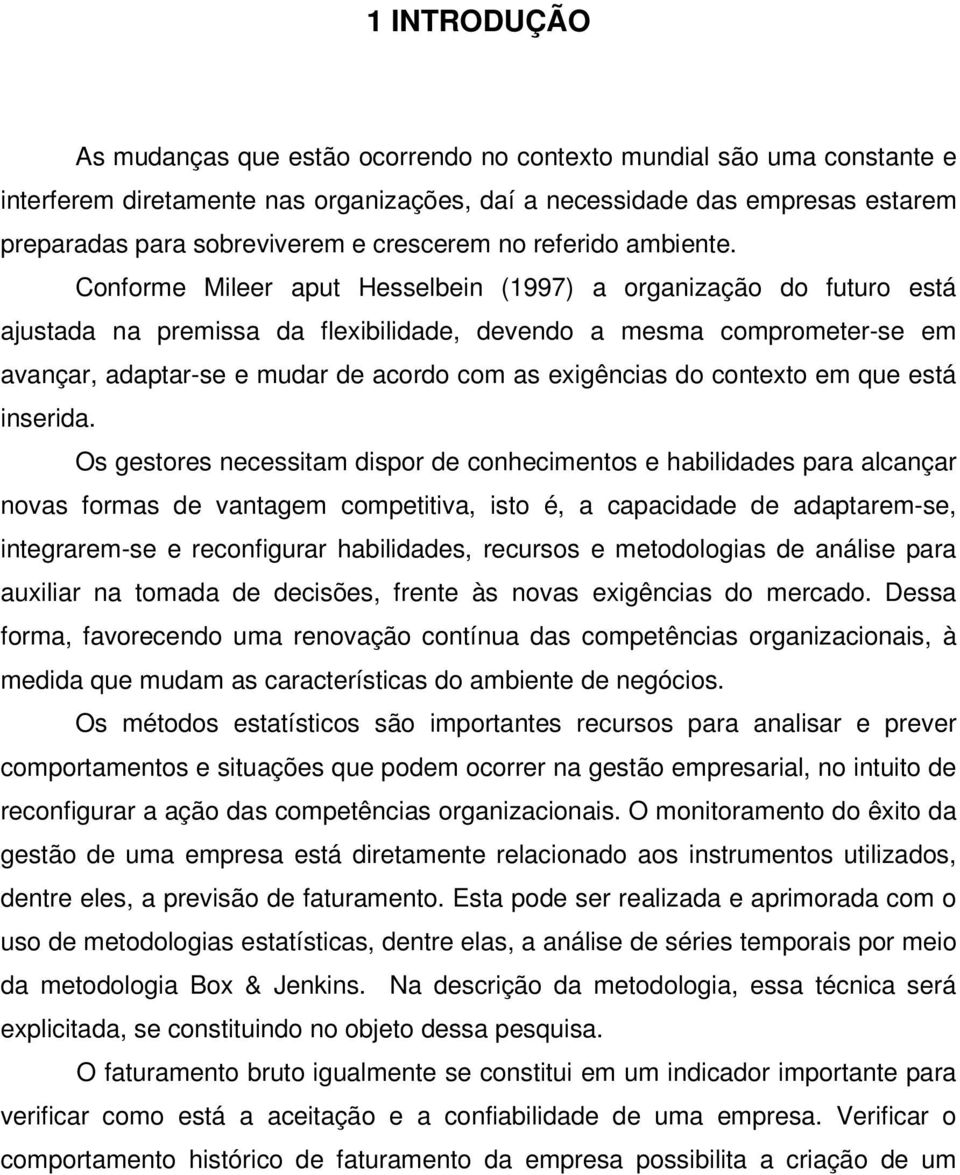 Conforme Mileer apu Hesselbein (997) a organização do fuuro esá ajusada na premissa da flexibilidade, devendo a mesma compromeer-se em avançar, adapar-se e mudar de acordo com as exigências do conexo