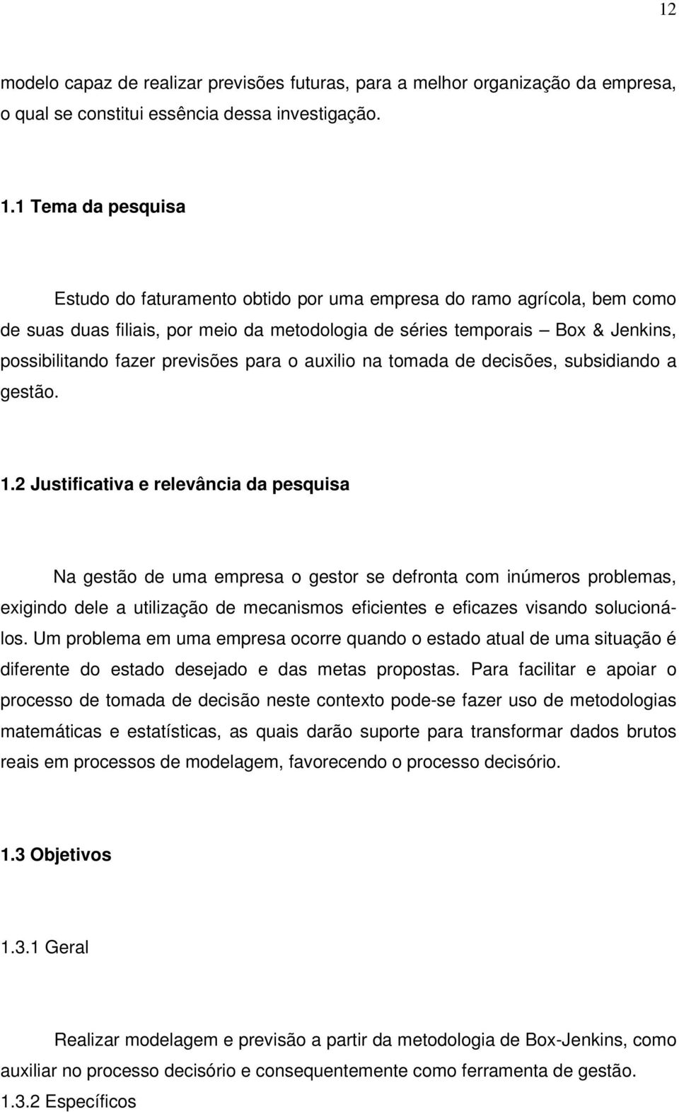 o auxilio na omada de decisões, subsidiando a gesão.