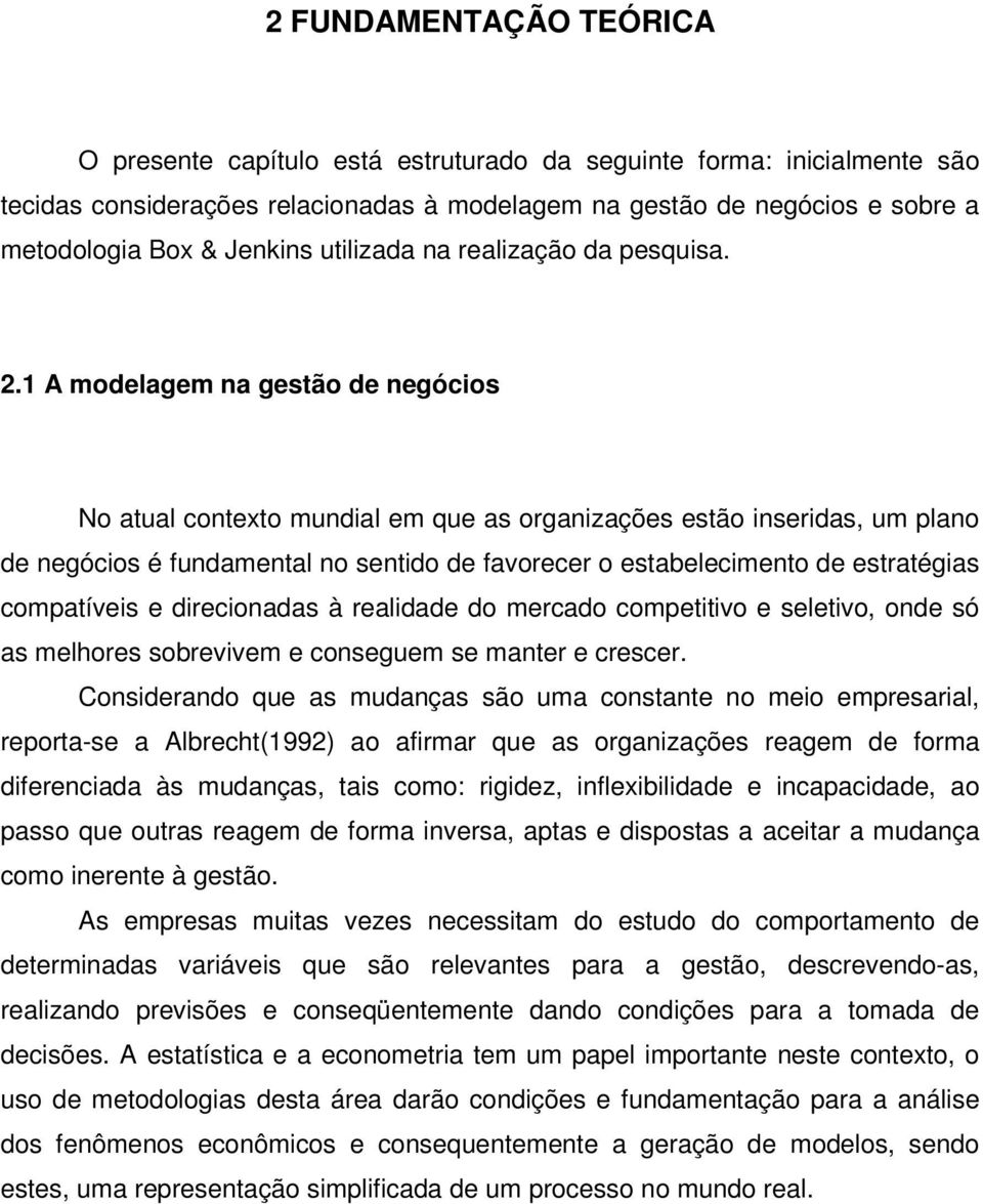 . A modelagem na gesão de negócios No aual conexo mundial em que as organizações esão inseridas, um plano de negócios é fundamenal no senido de favorecer o esabelecimeno de esraégias compaíveis e