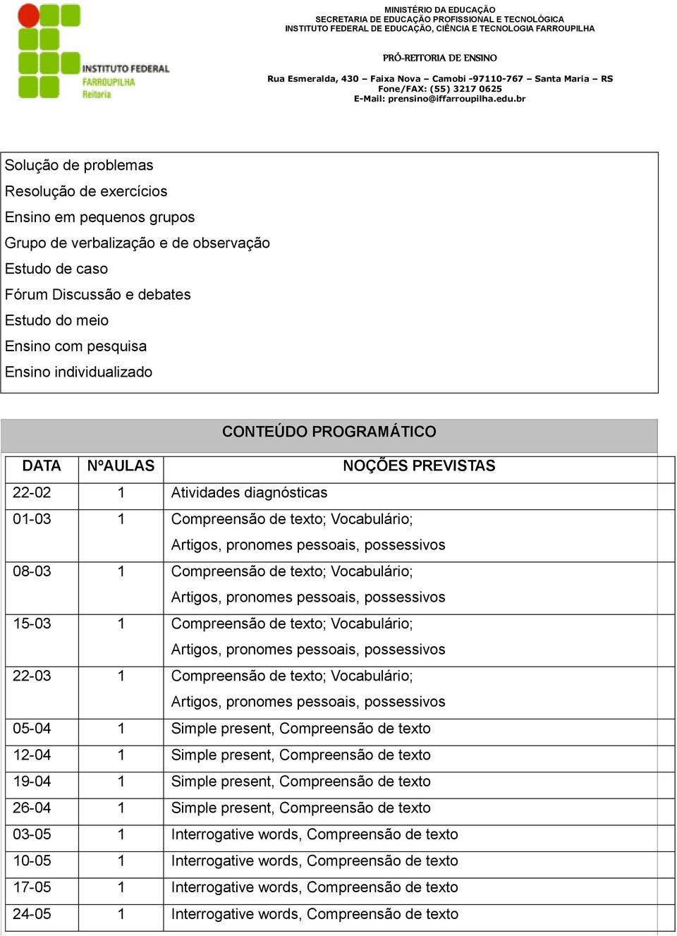 Compreensão de texto; Vocabulário; 22-03 1 Compreensão de texto; Vocabulário; 05-04 1 Simple present, Compreensão de texto 12-04 1 Simple present, Compreensão de texto 19-04 1 Simple present,