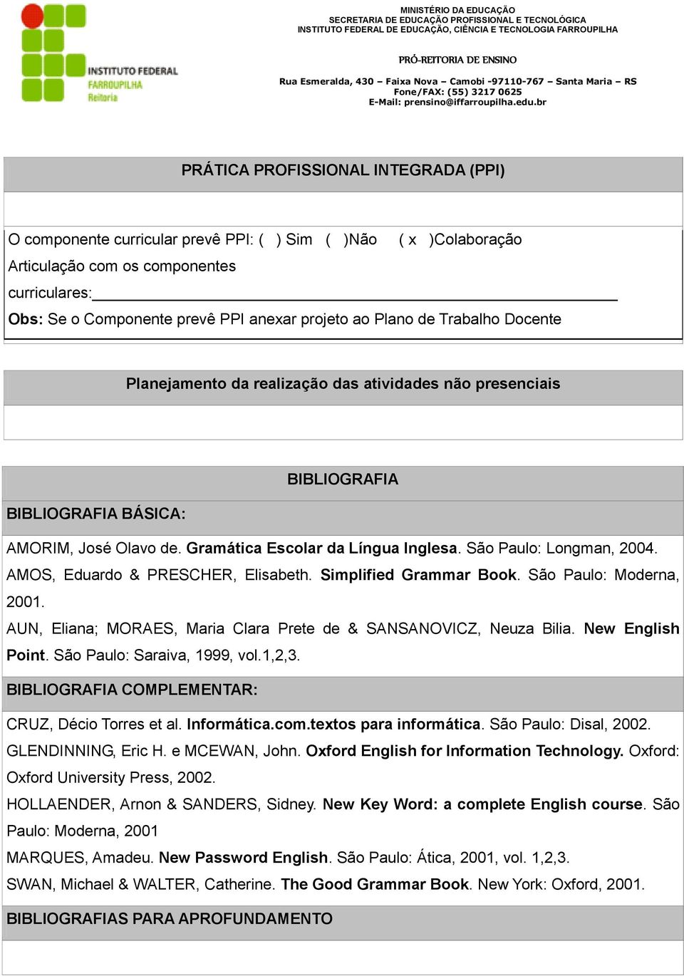 São Paulo: Longman, 2004. AMOS, Eduardo & PRESCHER, Elisabeth. Simplified Grammar Book. São Paulo: Moderna, 2001. AUN, Eliana; MORAES, Maria Clara Prete de & SANSANOVICZ, Neuza Bilia.