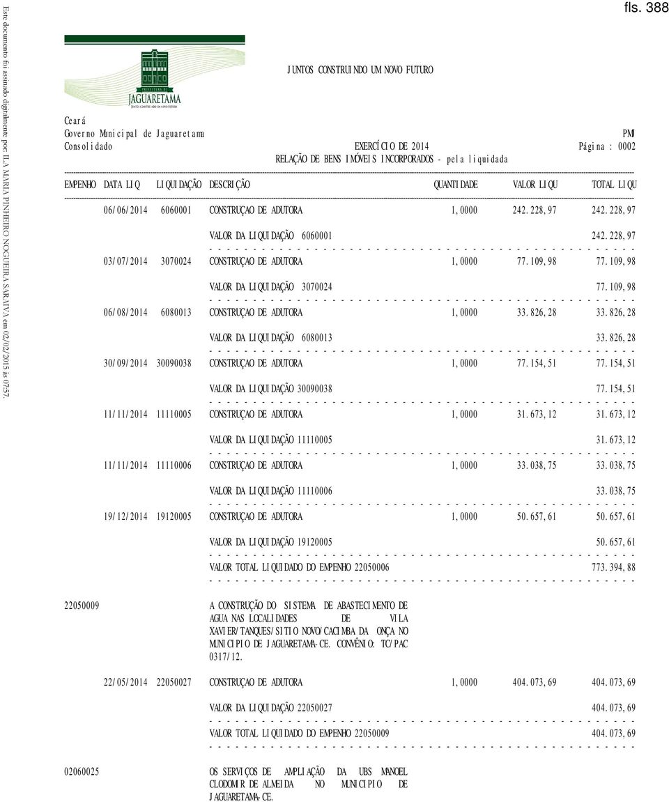 826,28 VALOR DA LIQUIDAÇÃO 6080013 33.826,28 30/09/2014 30090038 CONSTRUÇAO DE ADUTORA 1,0000 77.154,51 77.154,51 VALOR DA LIQUIDAÇÃO 30090038 77.
