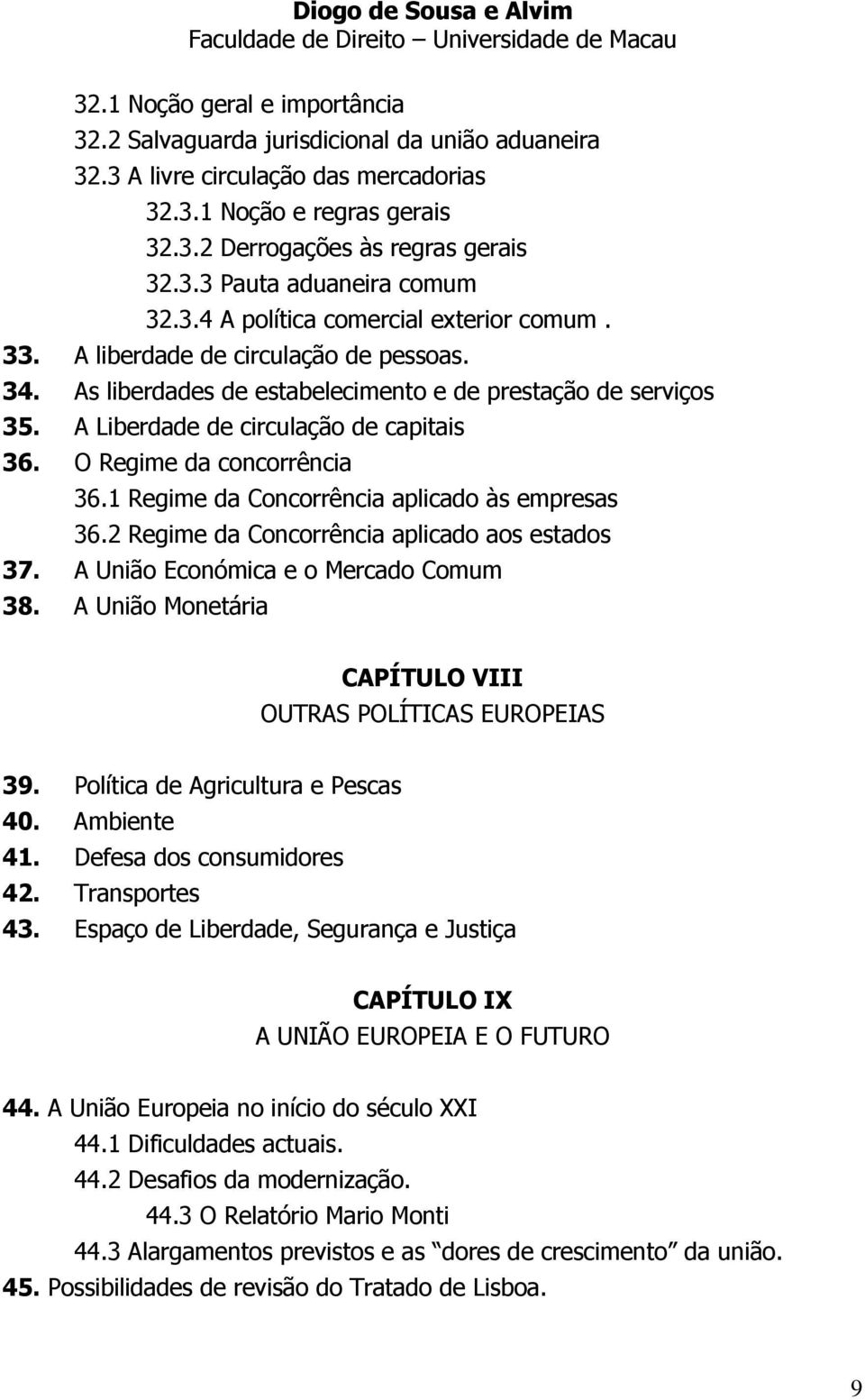 O Regime da concorrência 36.1 Regime da Concorrência aplicado às empresas 36.2 Regime da Concorrência aplicado aos estados 37. A União Económica e o Mercado Comum 38.