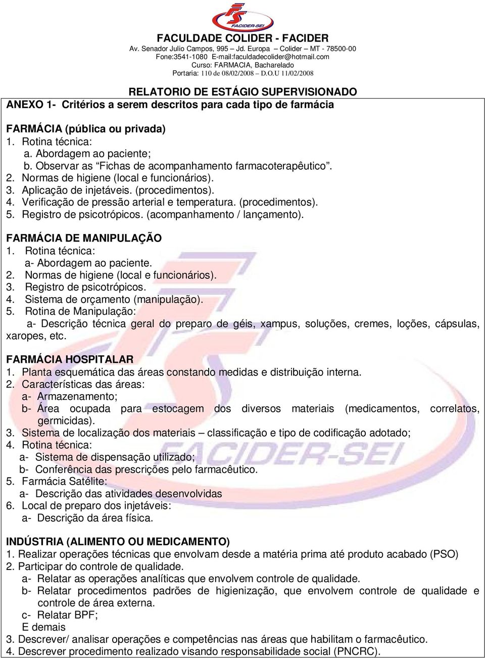 (acompanhamento / lançamento). FARMÁCIA DE MANIPULAÇÃO 1. Rotina técnica: a- Abordagem ao paciente. 2. Normas de higiene (local e funcionários). 3. Registro de psicotrópicos. 4.