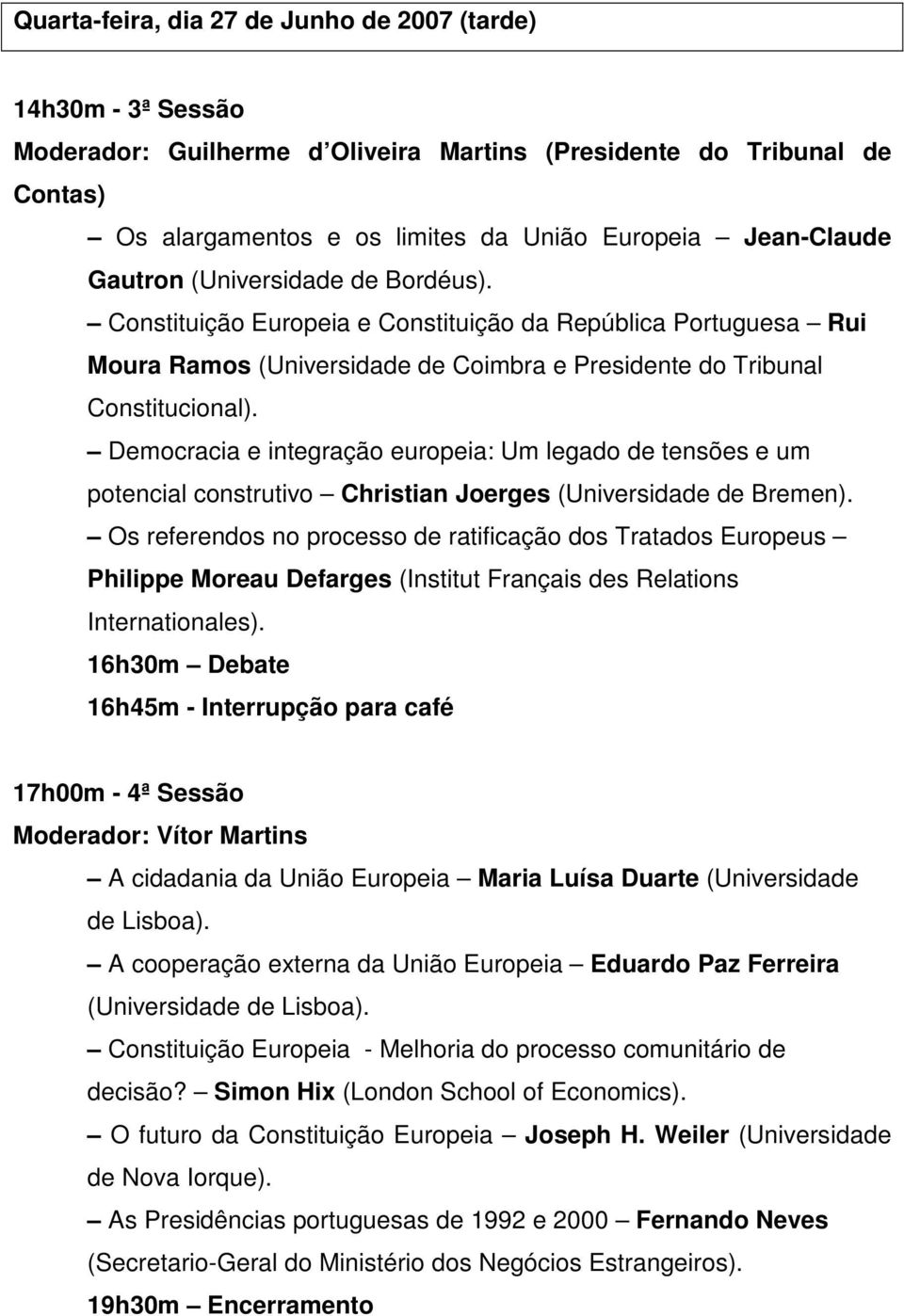 Democracia e integração europeia: Um legado de tensões e um potencial construtivo Christian Joerges (Universidade de Bremen).