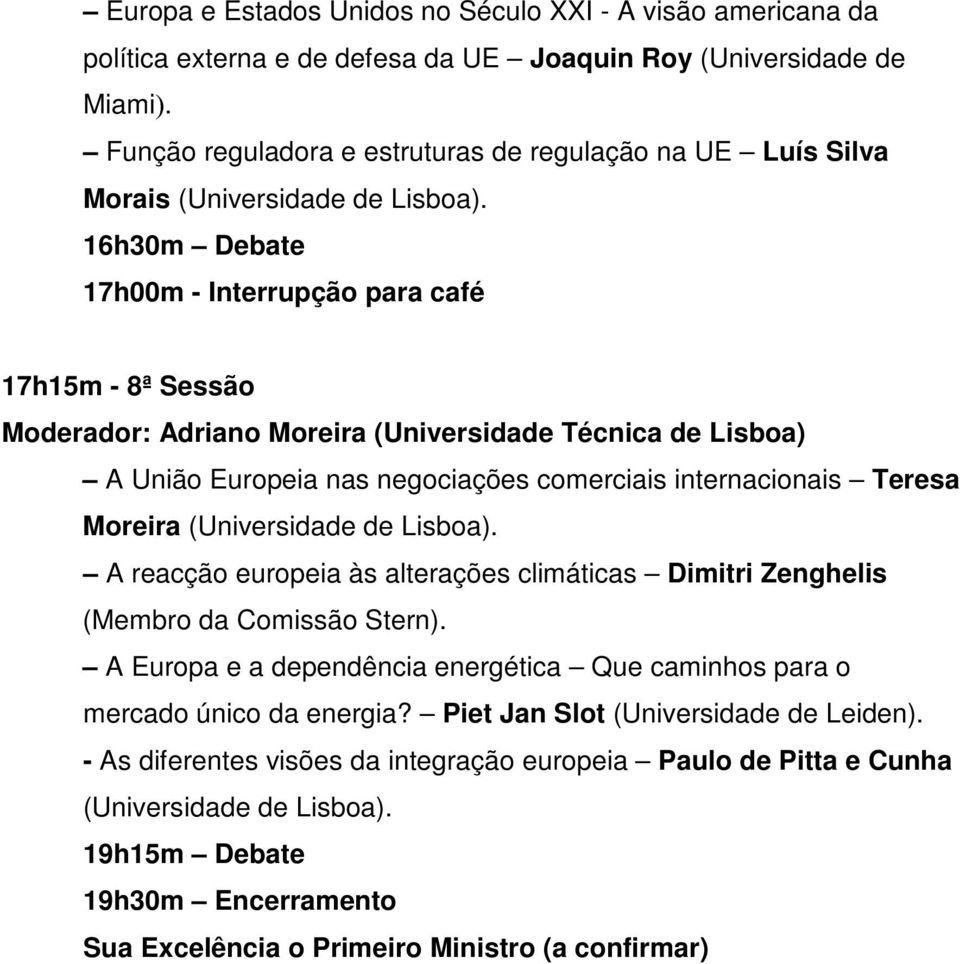 16h30m Debate 17h00m - Interrupção para café 17h15m - 8ª Sessão Moderador: Adriano Moreira (Universidade Técnica de Lisboa) A União Europeia nas negociações comerciais internacionais Teresa Moreira