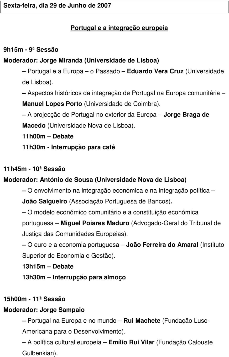 A projecção de Portugal no exterior da Europa Jorge Braga de Macedo (Universidade Nova de Lisboa).