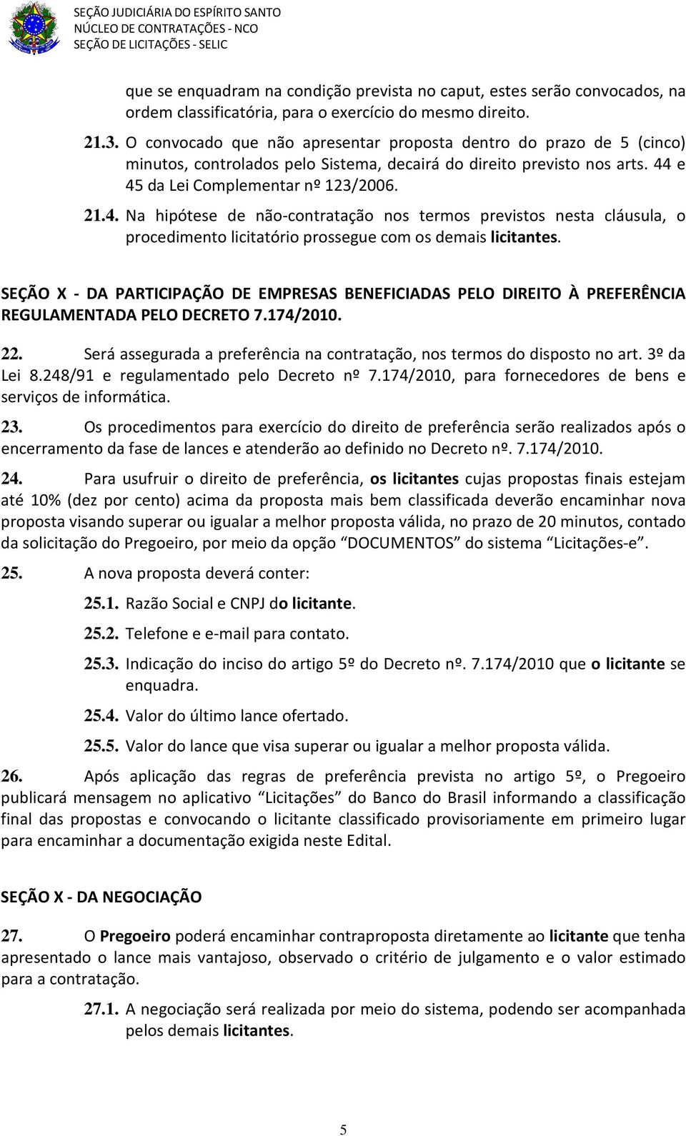 e 45 da Lei Complementar nº 123/2006. 21.4. Na hipótese de não-contratação nos termos previstos nesta cláusula, o procedimento licitatório prossegue com os demais licitantes.