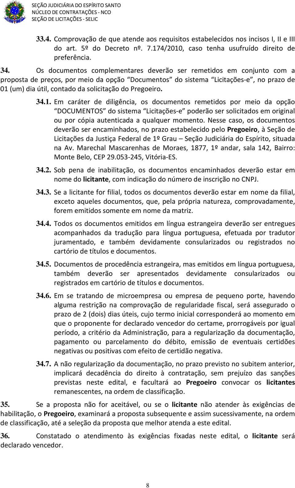 Pregoeiro. 34.1. Em caráter de diligência, os documentos remetidos por meio da opção DOCUMENTOS do sistema Licitações-e poderão ser solicitados em original ou por cópia autenticada a qualquer momento.