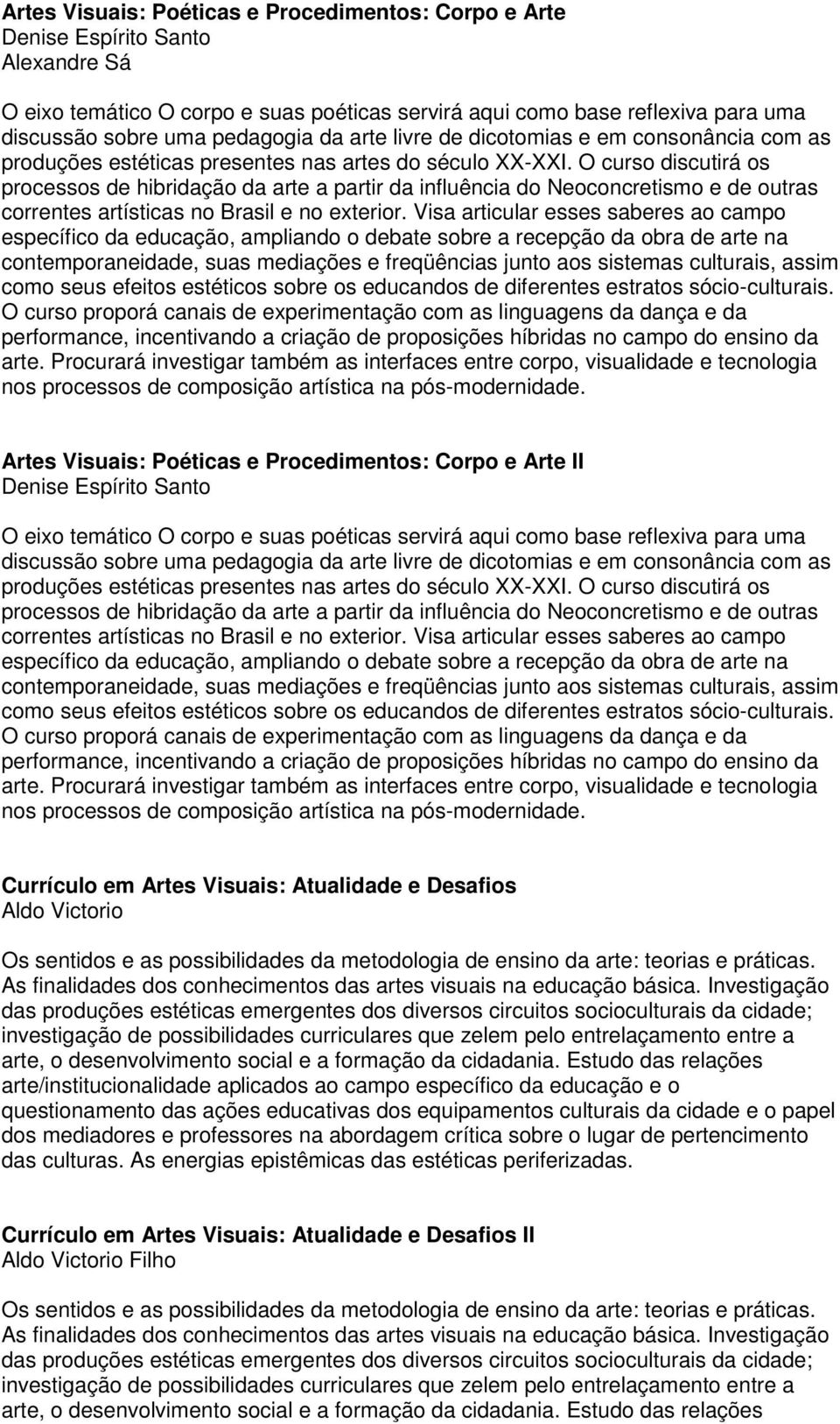 O curso discutirá os processos de hibridação da arte a partir da influência do Neoconcretismo e de outras correntes artísticas no Brasil e no exterior.