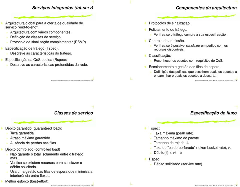 Especificação da QoS pedida (Rspec): Descreve as características pretendidas da rede. Protocolos de sinalização. Policiamento de tráfego. Verifica se o tráfego cumpre a sua especificação.