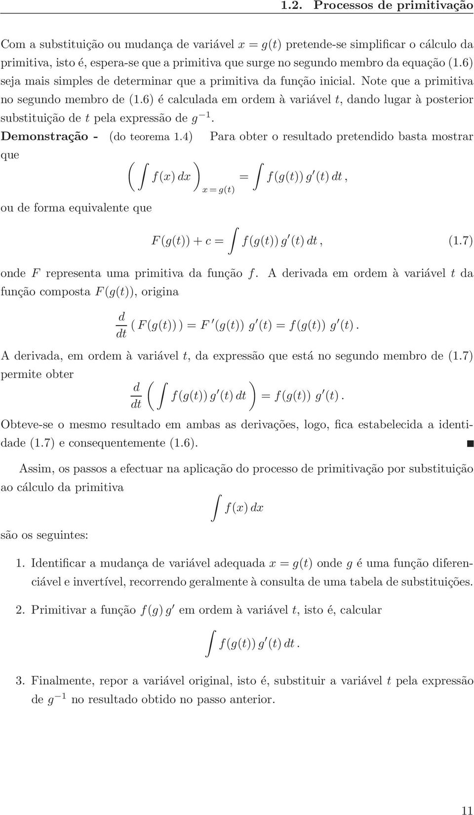 Demonstrção - (do teorem.4) Pr obter o resultdo pretendido bst mostrr que ( ) f(x)dx = x=g(t) f(g(t))g (t)dt, ou de form equivlente que F(g(t))+c = f(g(t))g (t)dt, (.