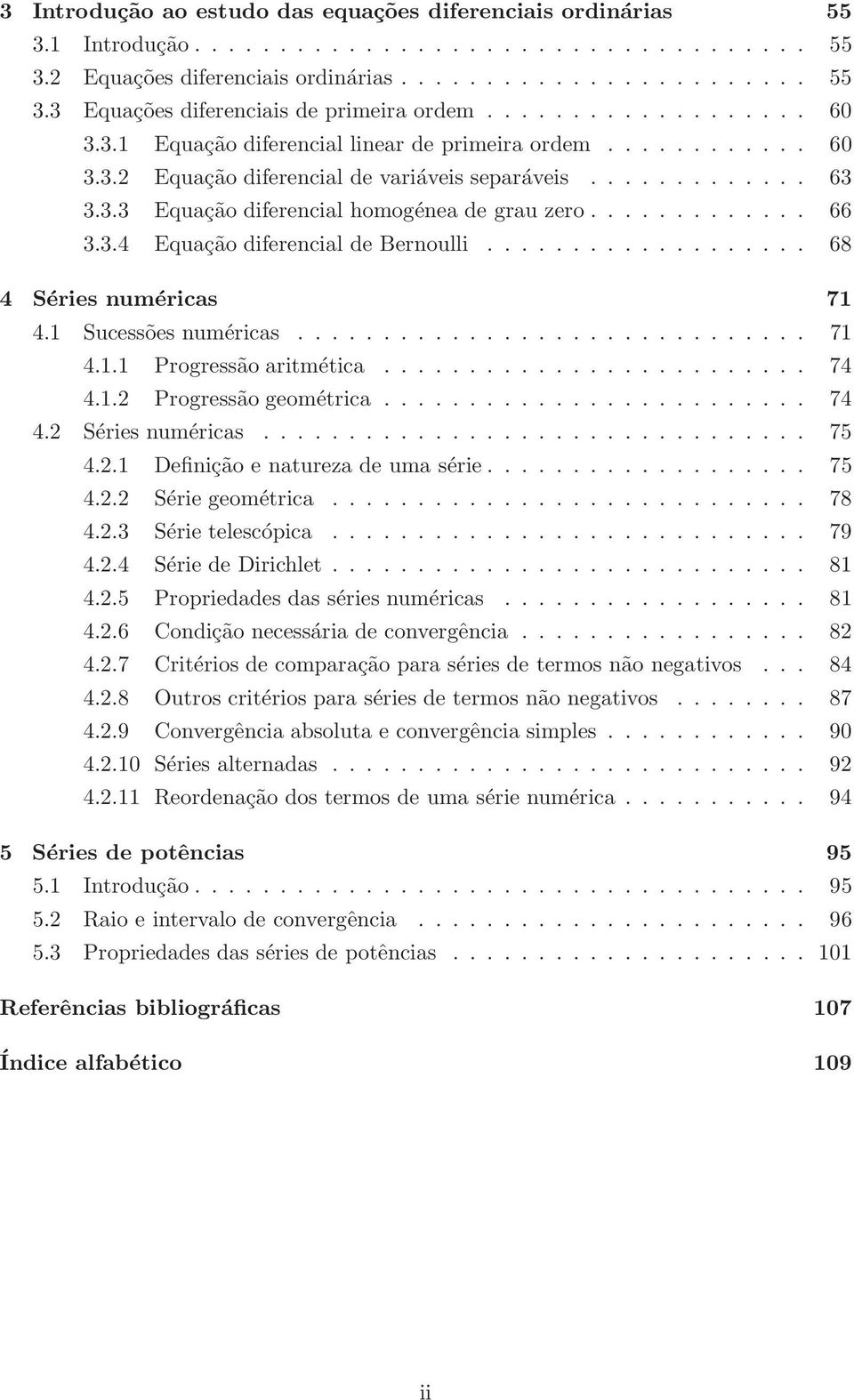 3.4 Equção diferencil de Bernoulli................... 68 4 Séries numérics 7 4. Sucessões numérics.............................. 7 4.. Progressão ritmétic......................... 74 4.