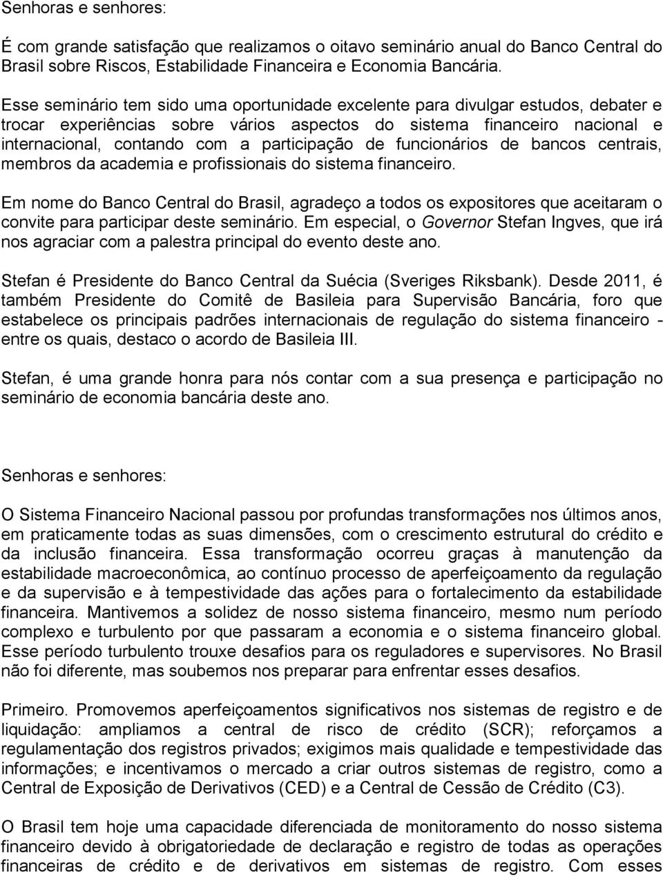 participação de funcionários de bancos centrais, membros da academia e profissionais do sistema financeiro.