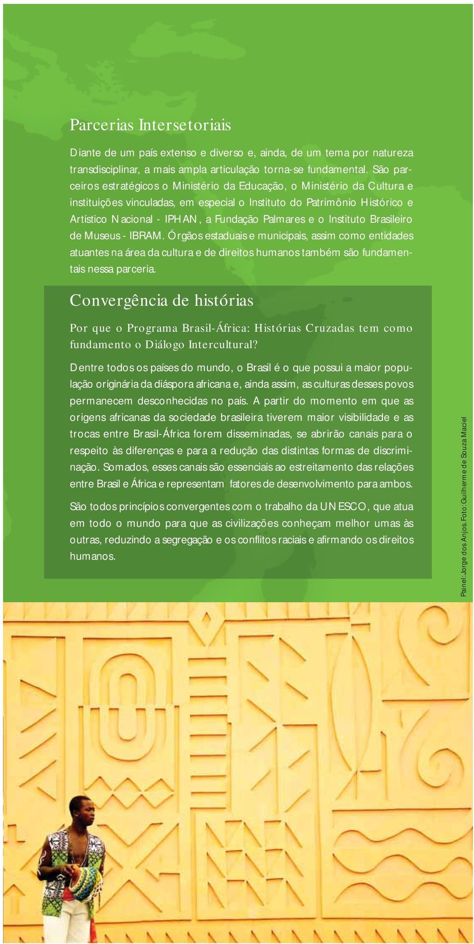 Palmares e o Instituto Brasileiro de Museus - IBRAM. Órgãos estaduais e municipais, assim como entidades atuantes na área da cultura e de direitos humanos também são fundamentais nessa parceria.