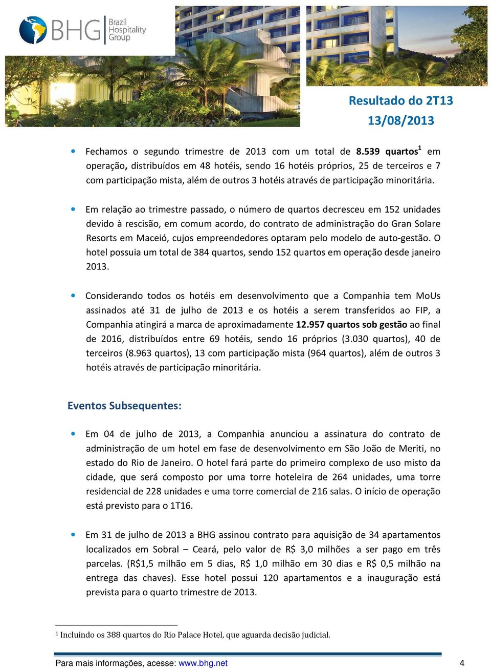 Em relação ao trimestre passado, o número de quartos decresceu em 152 unidades devido à rescisão, em comum acordo, do contrato de administração do Gran Solare Resorts em Maceió, cujos empreendedores