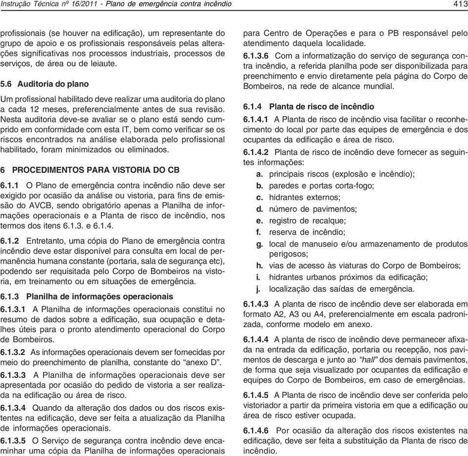 6 Auditoria do plano Um profissional habilitado deve realizar uma auditoria do plano a cada 12 meses, preferencialmente antes de sua revisão.