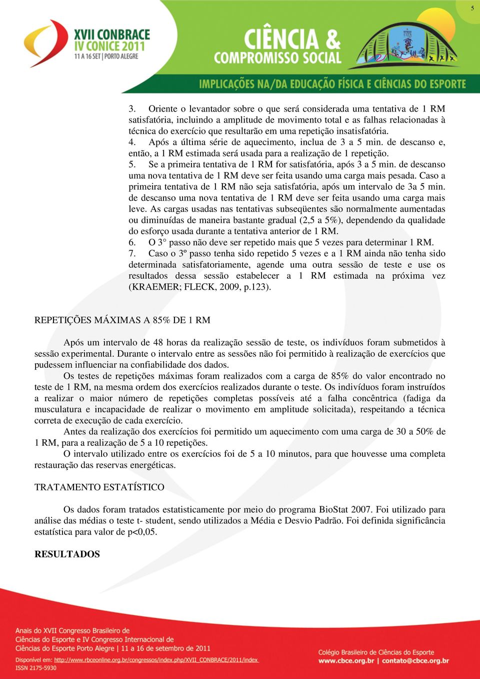 de descanso uma nova tentativa de 1 RM deve ser feita usando uma carga mais pesada. Caso a primeira tentativa de 1 RM não seja satisfatória, após um intervalo de 3a 5 min.