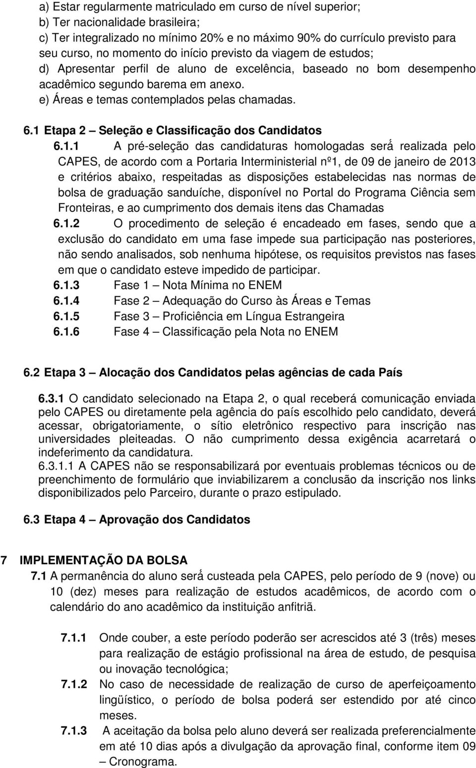 1 Etapa 2 Seleção e Classificação dos Candidatos 6.1.1 A pré-seleção das candidaturas homologadas será realizada pelo CAPES, de acordo com a Portaria Interministerial nº1, de 09 de janeiro de 2013 e